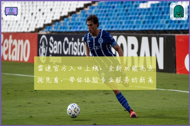 雷速官方入口上线,全新功能亮点抢先看,带你体验专业服务的新高度