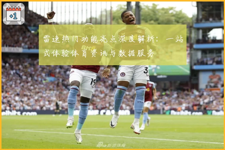雷速热门功能亮点深度解析:一站式体验体育资讯与数据服务