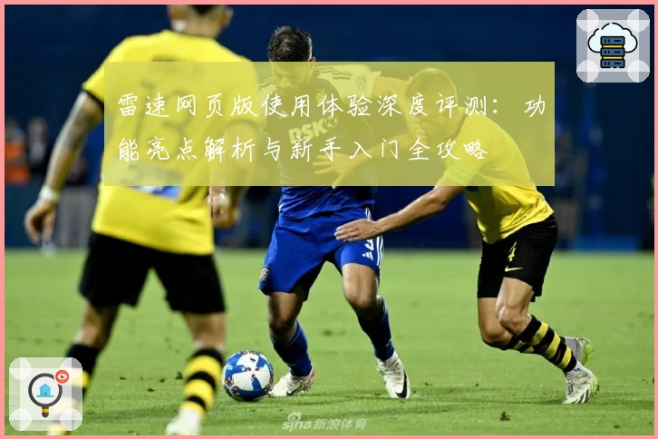 雷速网页版使用体验深度评测：功能亮点解析与新手入门全攻略