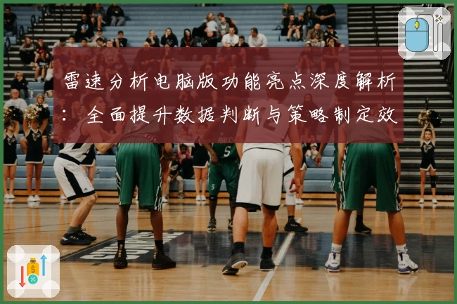 雷速分析电脑版功能亮点深度解析：全面提升数据判断与策略制定效率
