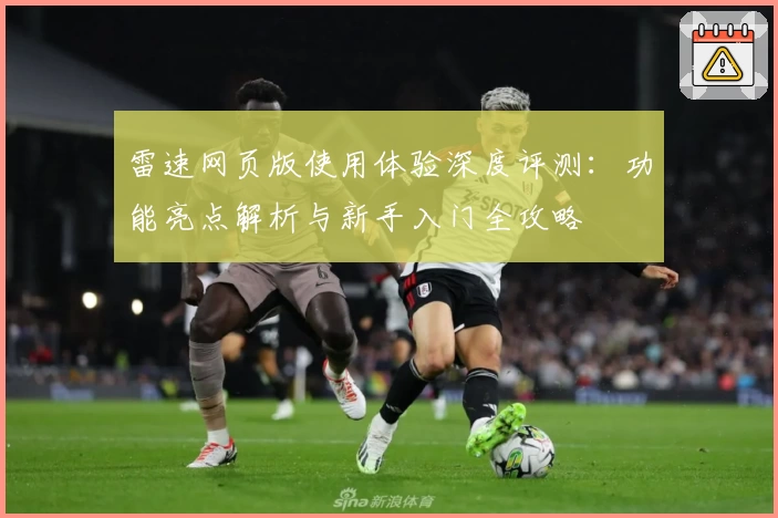 雷速网页版使用体验深度评测：功能亮点解析与新手入门全攻略