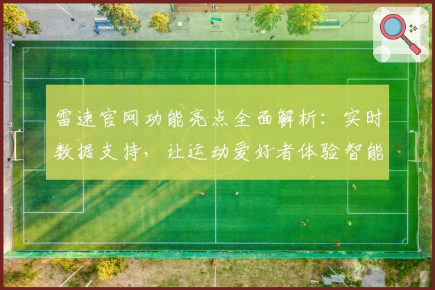 雷速官网功能亮点全面解析：实时数据支持，让运动爱好者体验智能化服务