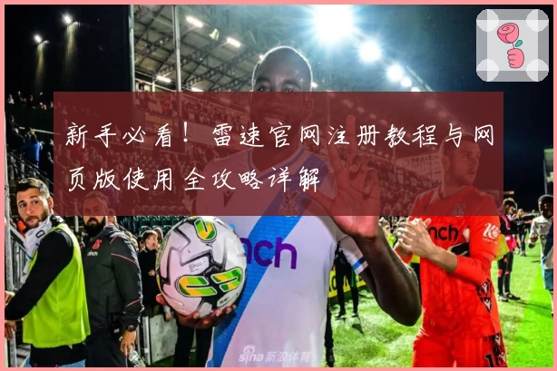 新手必看！雷速官网注册教程与网页版使用全攻略详解