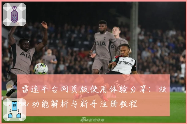 雷速平台网页版使用体验分享：核心功能解析与新手注册教程